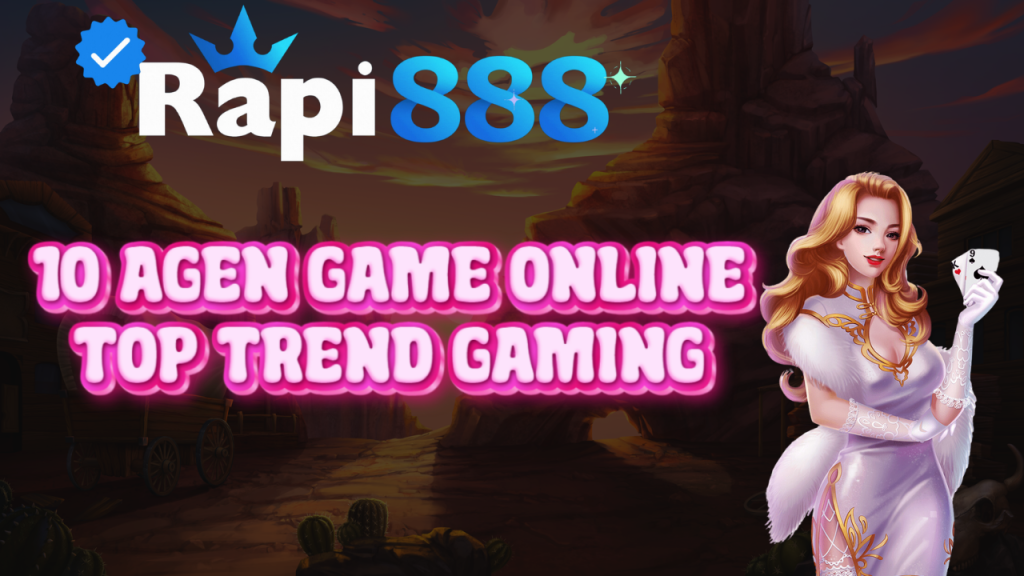 10 Agen Game Online Top Trend Gaming