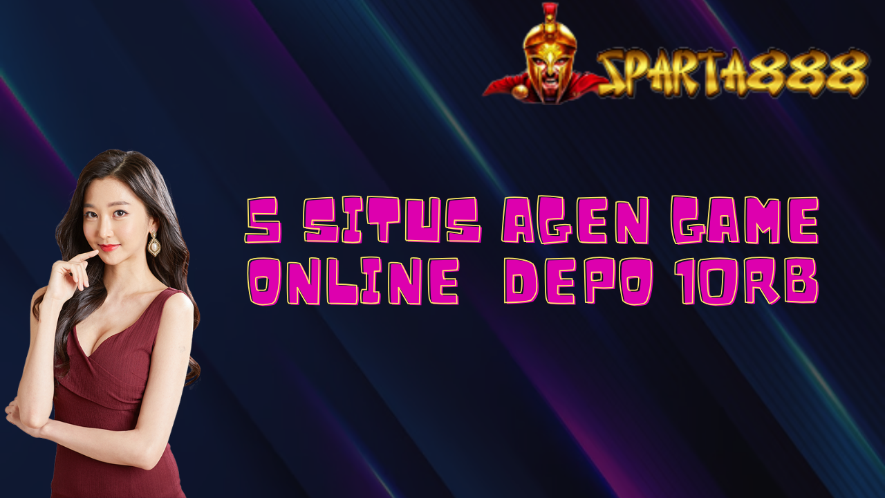 5 Situs Agen Game Online Depo 10rb