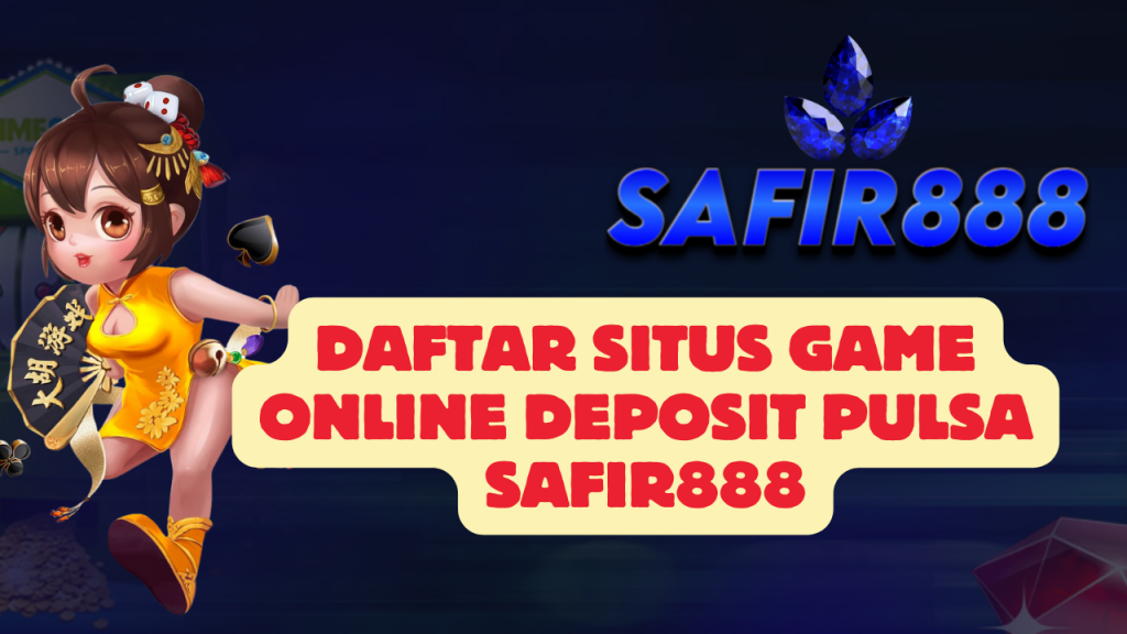 Daftar Situs Game Online Deposit Pulsa SAFIR888