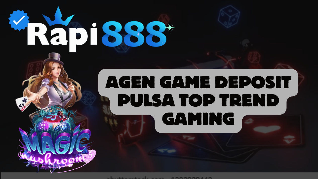 Agen Game Deposit Pulsa Top Trend Gaming